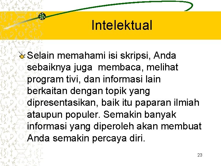 Intelektual Selain memahami isi skripsi, Anda sebaiknya juga membaca, melihat program tivi, dan informasi