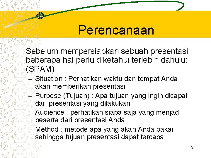 Perencanaan Sebelum mempersiapkan sebuah presentasi beberapa hal perlu diketahui terlebih dahulu: (SPAM) – Situation