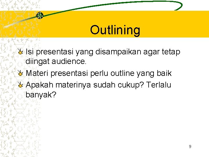 Outlining Isi presentasi yang disampaikan agar tetap diingat audience. Materi presentasi perlu outline yang