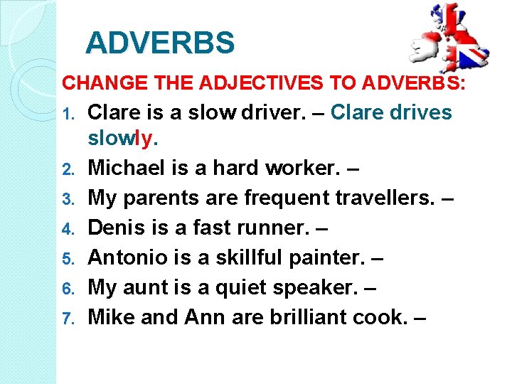 ADVERBS CHANGE THE ADJECTIVES TO ADVERBS: 1. 2. 3. 4. 5. 6. 7. Clare