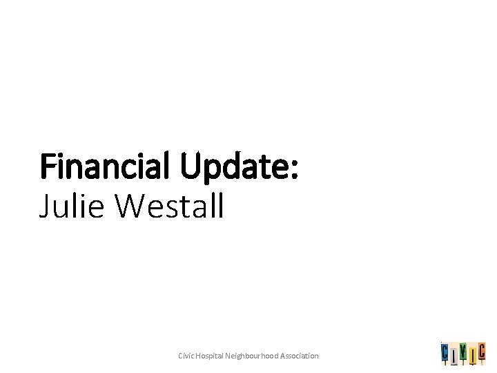 Financial Update: Julie Westall Civic Hospital Neighbourhood Association 