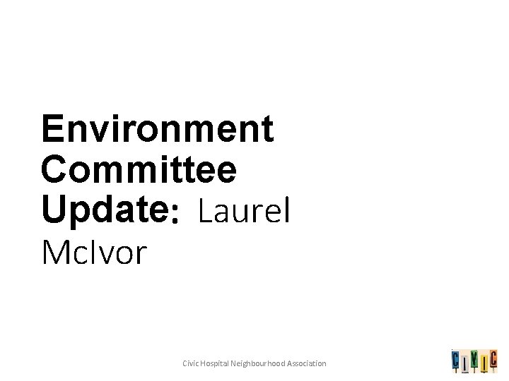 Environment Committee Update: Laurel Mc. Ivor Civic Hospital Neighbourhood Association 