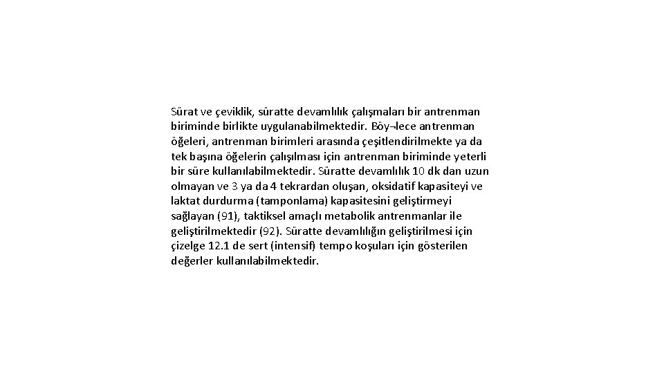 Sürat ve çeviklik, süratte devamlılık çalışmaları bir antrenman biriminde birlikte uygulanabilmektedir. Böy¬lece antrenman öğeleri,