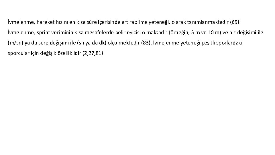 İvmelenme, hareket hızını en kısa süre içerisinde artırabilme yeteneği, olarak tanımlanmaktadır (69). İvmelenme, sprint