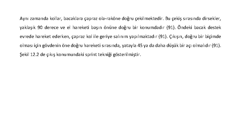 Aynı zamanda kollar, bacaklara çapraz ola raköne doğru çekilmektedir. Bu çekiş sırasında dirsekler, yaklaşık