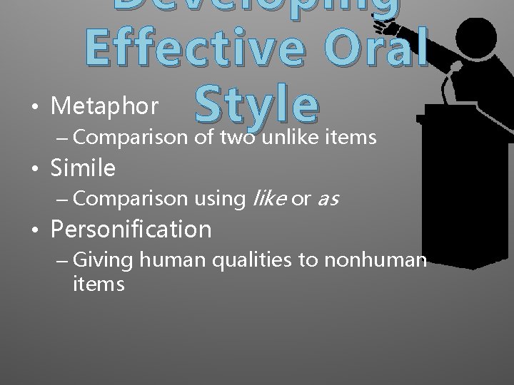Developing Effective Oral • Metaphor Style – Comparison of two unlike items • Simile