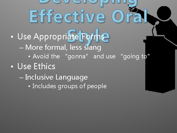 Developing Effective Oral • Use Appropriate Forms Style – More formal, less slang •
