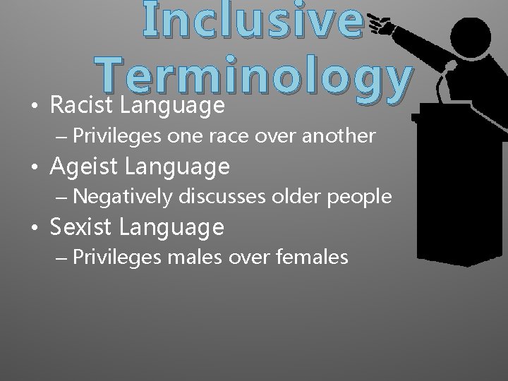 Inclusive Terminology • Racist Language – Privileges one race over another • Ageist Language