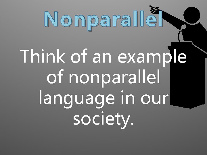 Nonparallel Think of an example of nonparallel language in our society. 