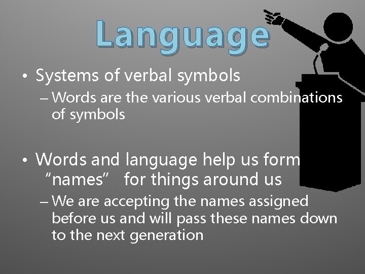 Language • Systems of verbal symbols – Words are the various verbal combinations of