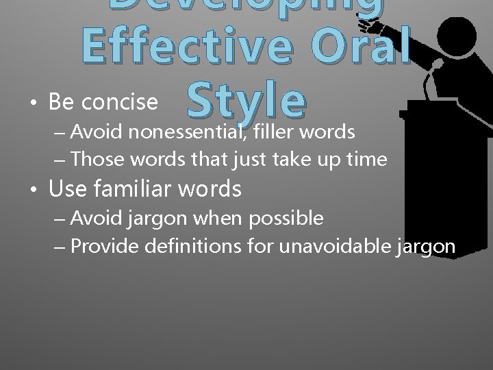 Developing Effective Oral • Be concise Style – Avoid nonessential, filler words – Those