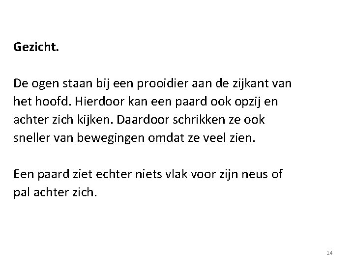 Gezicht. De ogen staan bij een prooidier aan de zijkant van het hoofd. Hierdoor