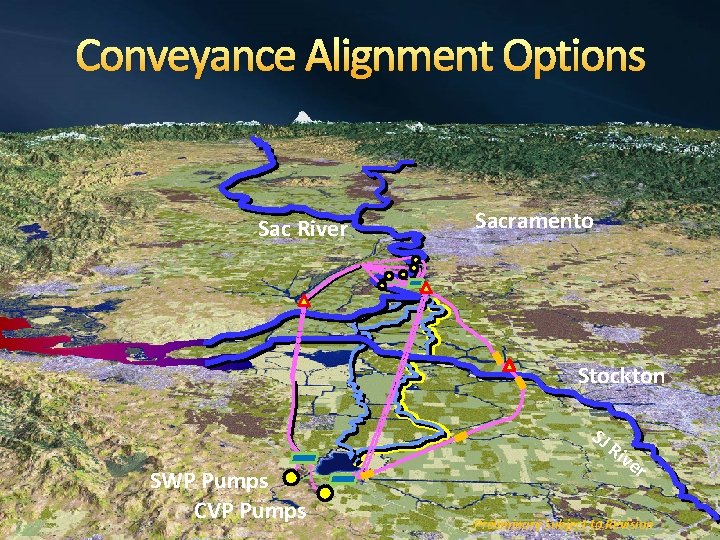Conveyance Alignment Options Sac River Sacramento Stockton SJ SWP Pumps CVP Pumps Ri ve