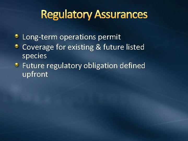 Regulatory Assurances Long-term operations permit Coverage for existing & future listed species Future regulatory