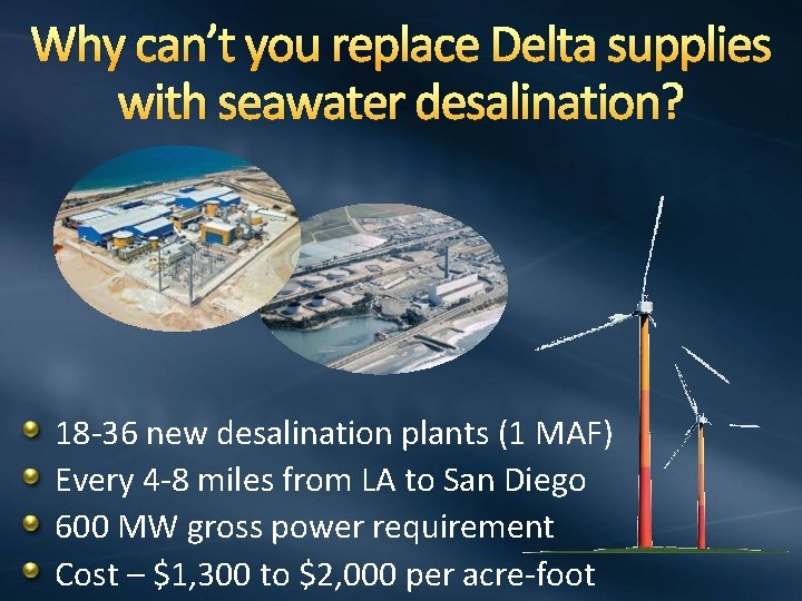 Why can’t you replace Delta supplies with seawater desalination? 18 -36 new desalination plants