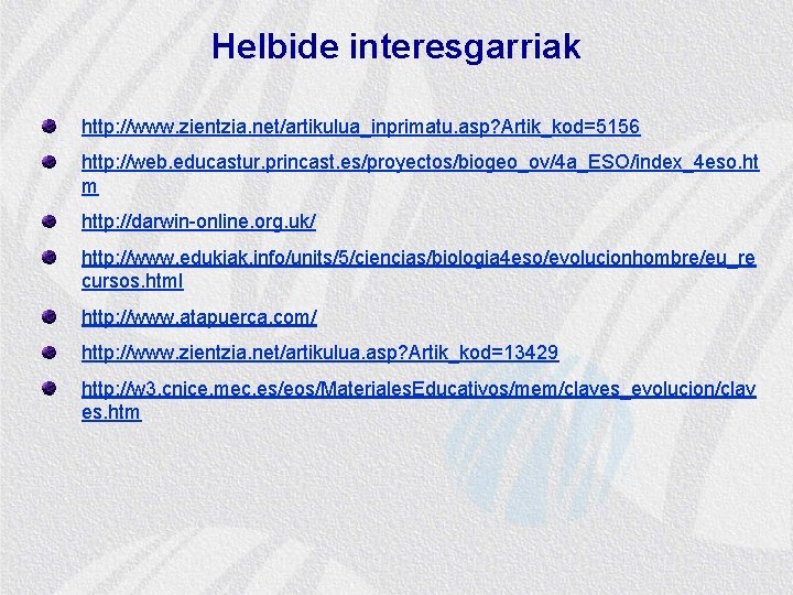 Helbide interesgarriak http: //www. zientzia. net/artikulua_inprimatu. asp? Artik_kod=5156 http: //web. educastur. princast. es/proyectos/biogeo_ov/4 a_ESO/index_4