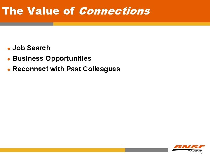 The Value of Connections l l l Job Search Business Opportunities Reconnect with Past