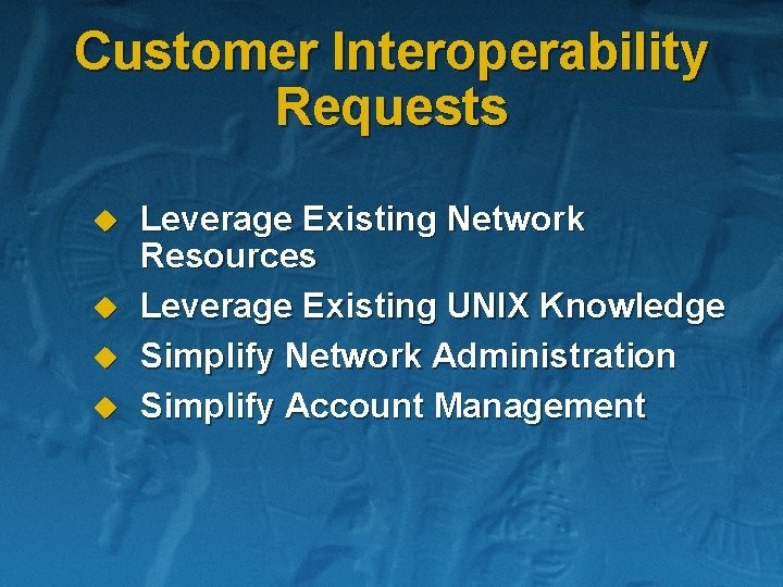 Customer Interoperability Requests u u Leverage Existing Network Resources Leverage Existing UNIX Knowledge Simplify