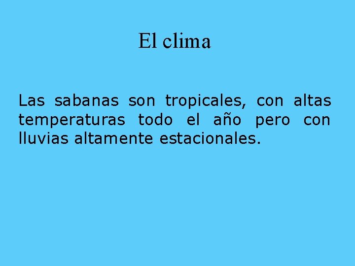 El clima Las sabanas son tropicales, con altas temperaturas todo el año pero con