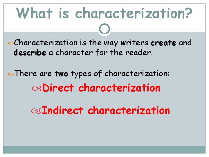 What is characterization? Characterization is the way writers create and describe a character for