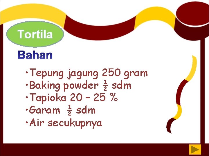 Tortila • Tepung jagung 250 gram • Baking powder ½ sdm • Tapioka 20