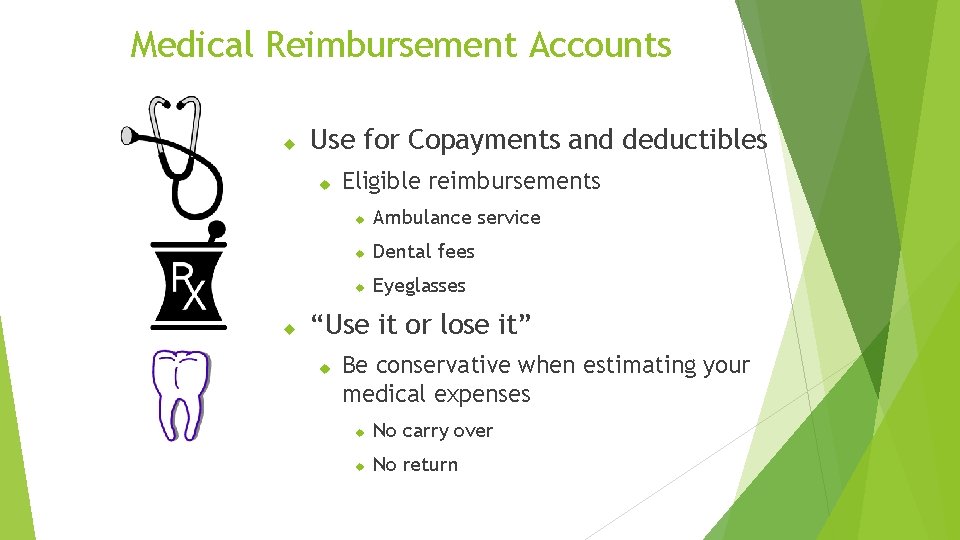 Medical Reimbursement Accounts Use for Copayments and deductibles Eligible reimbursements Ambulance service Dental fees