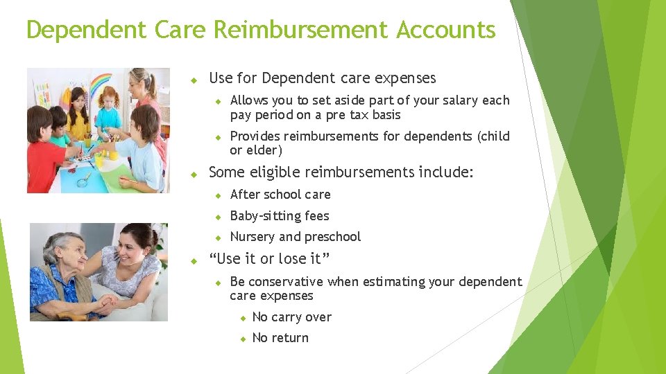Dependent Care Reimbursement Accounts Use for Dependent care expenses Allows you to set aside