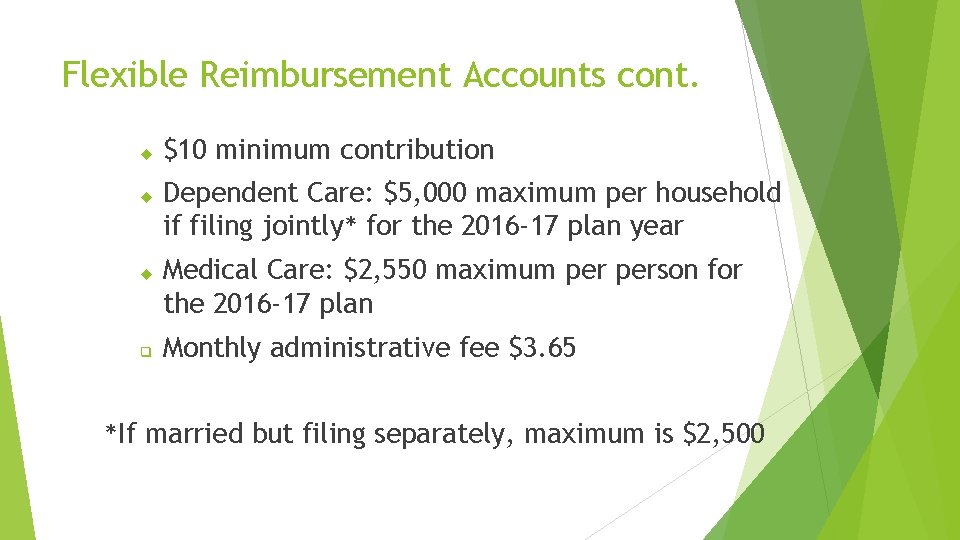 Flexible Reimbursement Accounts cont. q $10 minimum contribution Dependent Care: $5, 000 maximum per