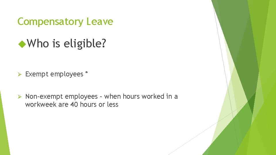 Compensatory Leave Who is eligible? Ø Exempt employees * Ø Non-exempt employees – when