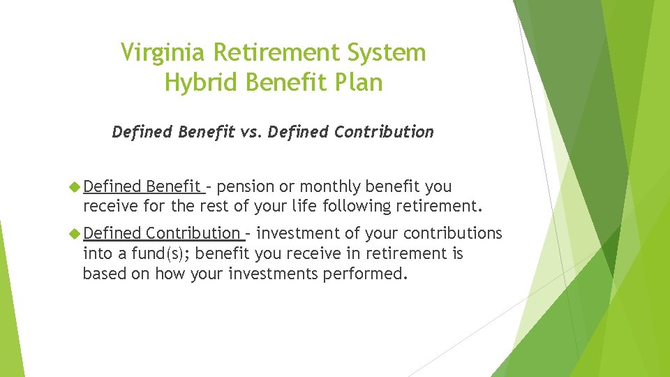 Virginia Retirement System Hybrid Benefit Plan Defined Benefit vs. Defined Contribution Defined Benefit –