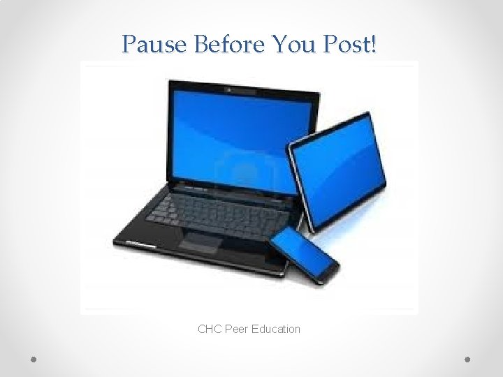 Pause Before You Post! CHC Peer Education 