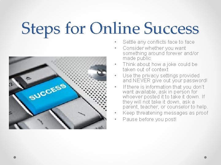Steps for Online Success • • Settle any conflicts face to face Consider whether