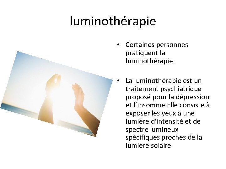 luminothérapie • Certaines personnes pratiquent la luminothérapie. • La luminothérapie est un traitement psychiatrique