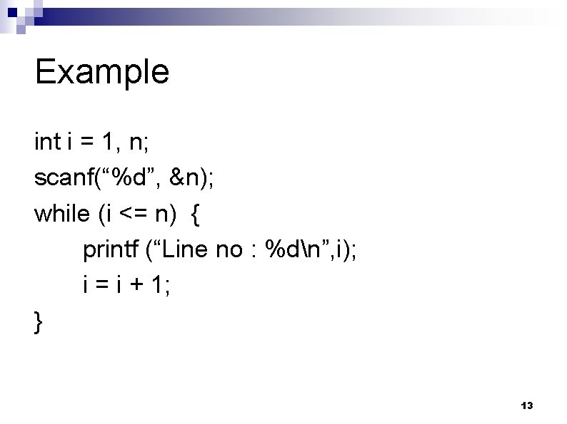 Example int i = 1, n; scanf(“%d”, &n); while (i <= n) { printf