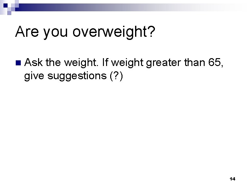 Are you overweight? n Ask the weight. If weight greater than 65, give suggestions