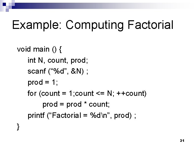 Example: Computing Factorial void main () { int N, count, prod; scanf (“%d”, &N)