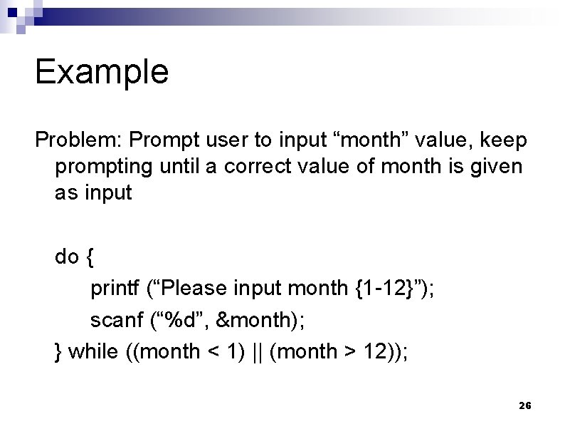 Example Problem: Prompt user to input “month” value, keep prompting until a correct value