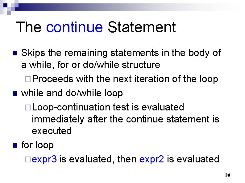 The continue Statement n n n Skips the remaining statements in the body of