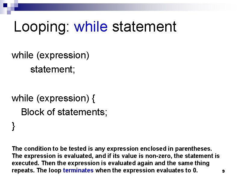 Looping: while statement while (expression) statement; while (expression) { Block of statements; } The