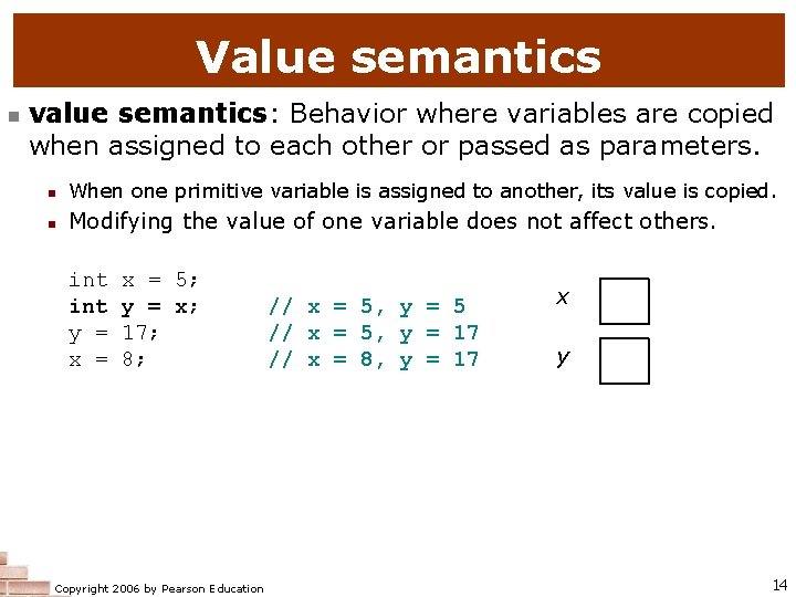 Value semantics n value semantics: Behavior where variables are copied when assigned to each