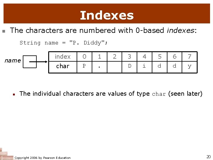 Indexes n The characters are numbered with 0 -based indexes: String name = "P.