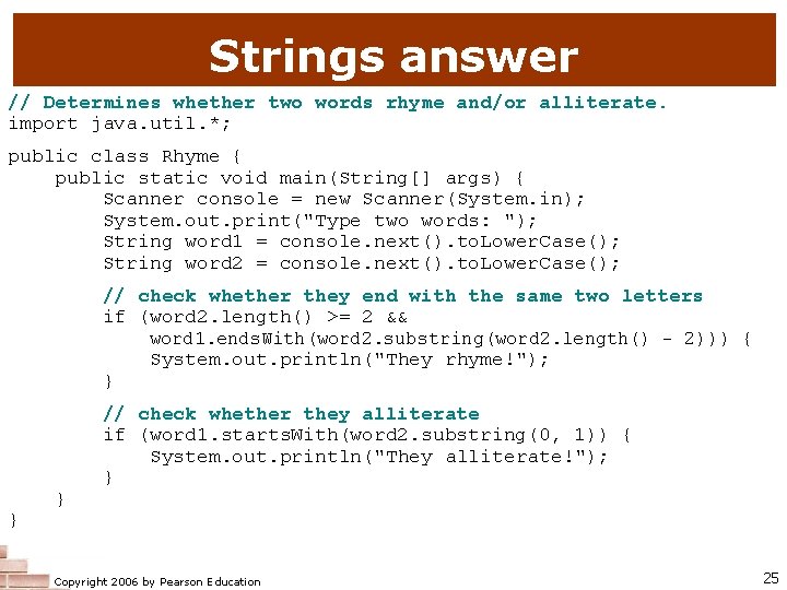 Strings answer // Determines whether two words rhyme and/or alliterate. import java. util. *;