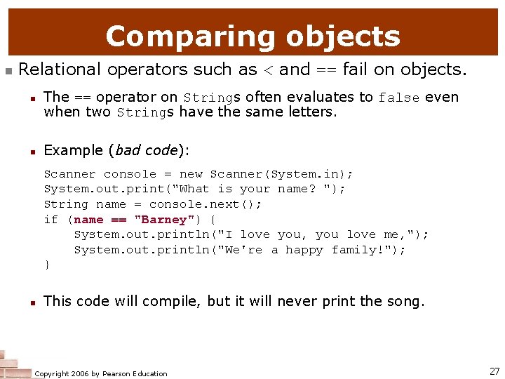 Comparing objects n Relational operators such as < and == fail on objects. n