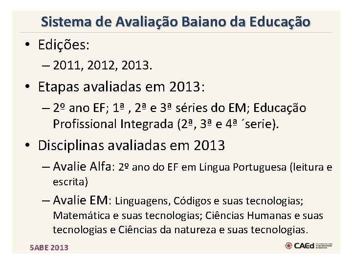 Sistema de Avaliação Baiano da Educação • Edições: – 2011, 2012, 2013. • Etapas