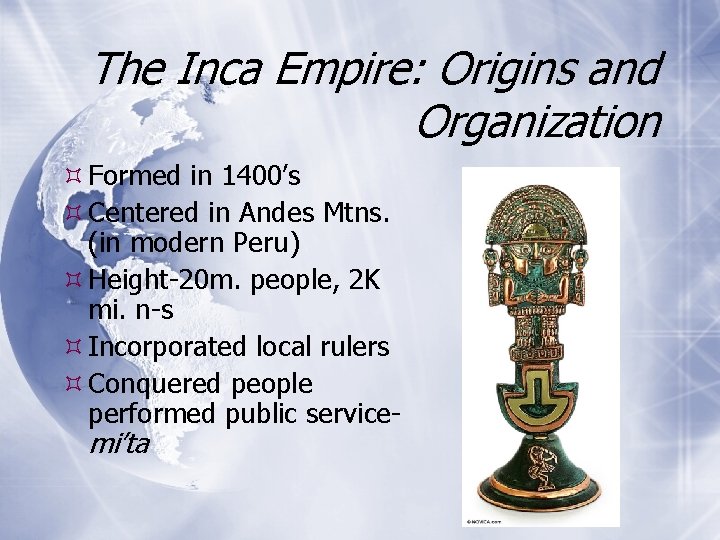 The Inca Empire: Origins and Organization Formed in 1400’s Centered in Andes Mtns. (in