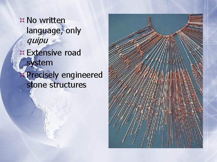  No written language, only quipu Extensive road system Precisely engineered stone structures 