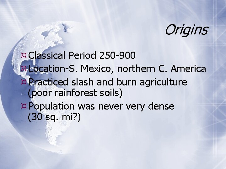 Origins Classical Period 250 -900 Location-S. Mexico, northern C. America Practiced slash and burn