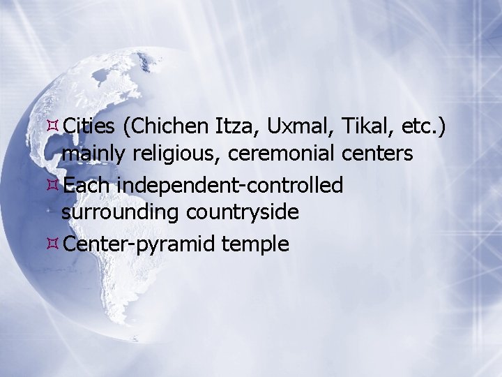  Cities (Chichen Itza, Uxmal, Tikal, etc. ) mainly religious, ceremonial centers Each independent-controlled