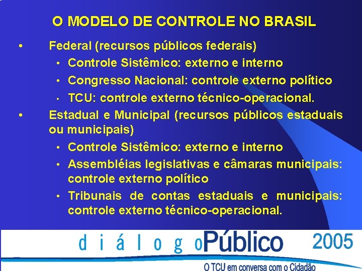 O MODELO DE CONTROLE NO BRASIL • • Federal (recursos públicos federais) • Controle