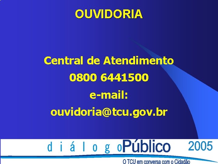 OUVIDORIA Central de Atendimento 0800 6441500 e-mail: ouvidoria@tcu. gov. br 